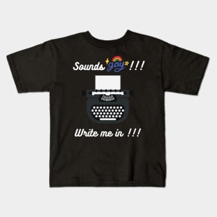 Sounds Gay... Write Me In - T-shirt Kids T-Shirt